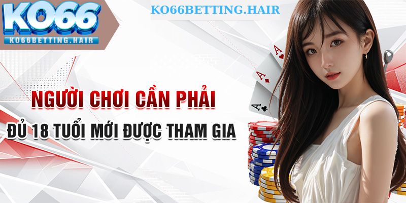 Hãy lưu ý đến độ tuổi trước khi tham gia cá cược tại nhà cái KO66