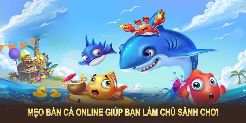 Mẹo bắn cá online giúp bạn làm chủ sảnh chơi và giành chiến thắng dễ dàng