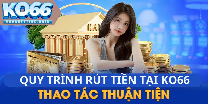 Các quy trình rút tiền KO66