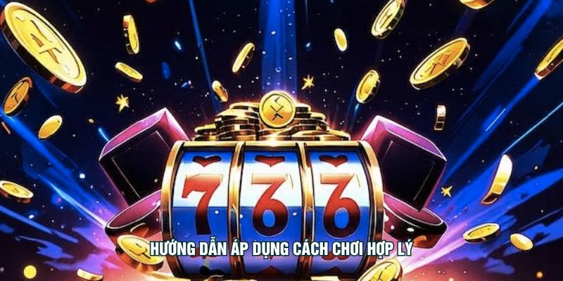 Hướng dẫn áp dụng cách chơi hợp lý