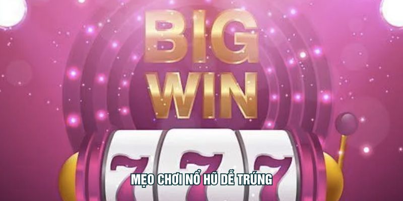 Mẹo Chơi Nổ Hũ Dễ Trúng